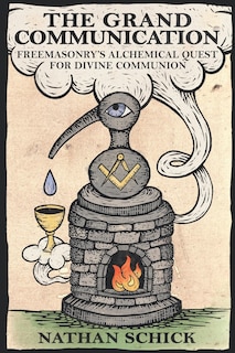 The Grand Communication: Freemasonry's Alchemical Quest for Divine Communion