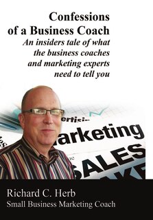 Front cover_Confessions of a Business Coach---An insiders tale of what the business coaches and marketing experts need to tell you 2