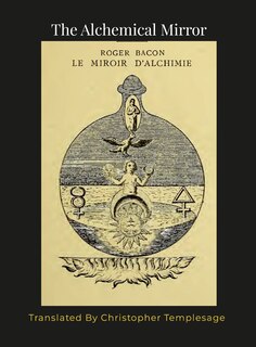 The Mirror of Alchemy, Roger Bacon: An English Translation