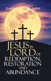 Front cover_Jesus is Lord of Redemption, Restoration and Abundance