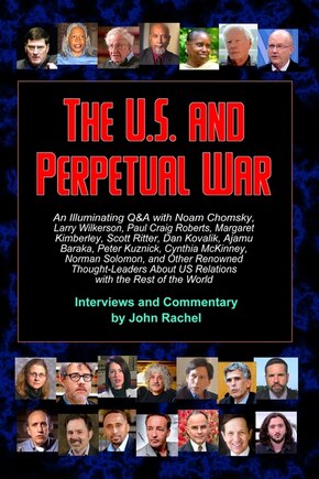 The U.S. and Perpetual War: An Illuminating Q&A with Noam Chomsky, Larry Wilkerson, Paul Craig Roberts, Margaret Kimberley, Scott Ritter, Dan Kovalik, Ajamu Baraka, Cynthia McKinney, Norman Solomon, and Other Renowned Thought-Leaders About US Relations with the Rest of the World