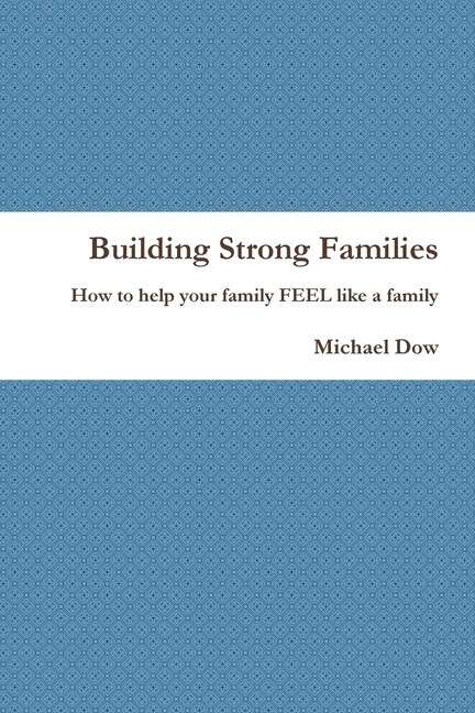 Building Strong Families: How to help your family FEEL like a family