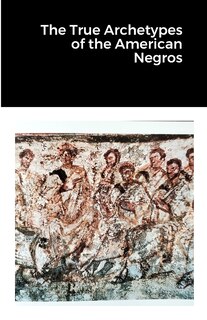 Front cover_The True Archetypes of the American Negros