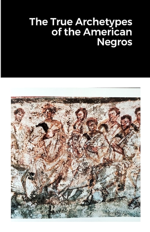 Front cover_The True Archetypes of the American Negros