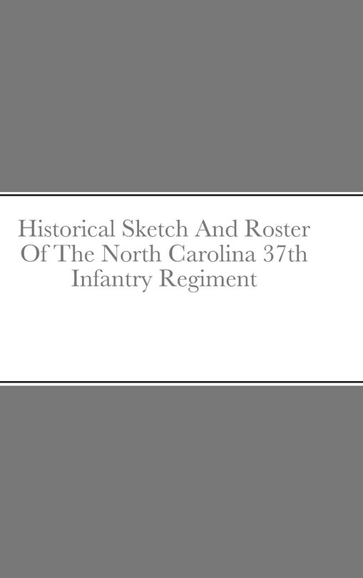 Front cover_Historical Sketch And Roster Of The North Carolina 37th Infantry Regiment