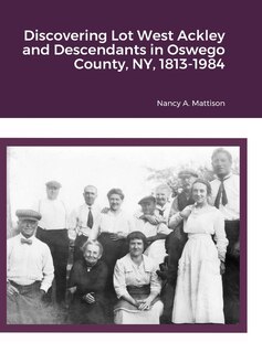 Couverture_Discovering Lot West Ackley and Descendants in Albion, Oswego County, NY, 1813-1984