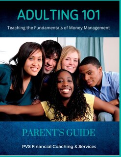 Adulting 101 - Parent's Guide: Teaching Young Adults The Fundamentals Of Money Management