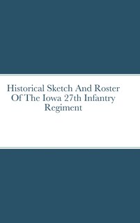 Couverture_Historical Sketch And Roster Of The Iowa 27th Infantry Regiment