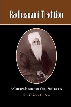 Radhasoami Tradition: A Critical History of Guru Succession