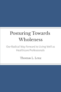 Posturing Towards Wholeness: Our Radical Way Forward to Living Well as Healthcare Professionals