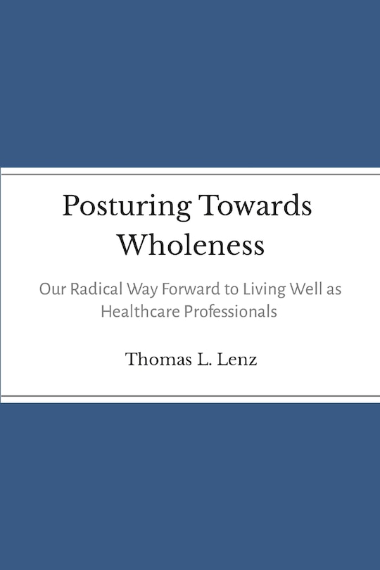 Posturing Towards Wholeness: Our Radical Way Forward to Living Well as Healthcare Professionals