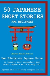 Front cover_50 Japanese Stories for Beginners Read Entertaining Japanese Stories to Improve Your Vocabulary and Learn Japanese While Having Fun