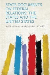 State Documents On Federal Relations: The States And The United States