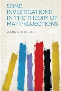 Couverture_Some Investigations In The Theory Of Map Projections