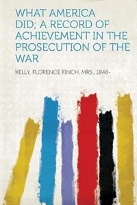 What America Did; A Record Of Achievement In The Prosecution Of The War