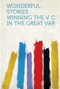 Wonderful Stories: Winning The V. C. In The Great Var