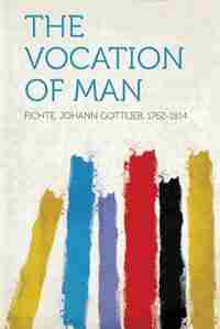 The Vocation Of Man by Fichte Johann Gottlieb 1762-1814