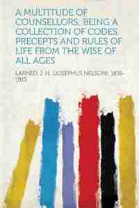 A Multitude Of Counsellors; Being A Collection Of Codes, Precepts And Rules Of Life From The Wise Of All Ages de Larned J. N. (josephus Nelso 1836-1913