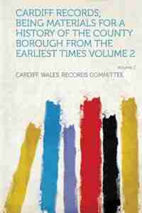 Cardiff Records; Being Materials For A History Of The County Borough From The Earliest Times Volume 2 de Cardiff Wales. Records Committee