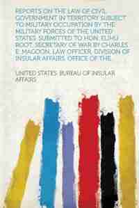 Reports On The Law Of Civil Government In Territory Subject To Military Occupation By The Military Forces Of The United States. Submitted To Hon. Elihu Root, Secretary Of War By Charles E. Magoon, Law Officer, Division Of Insular Affairs, Office Of The... de United States. Bureau Of Insula Affairs