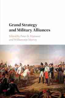 Grand Strategy And Military Alliances by Peter R. Mansoor