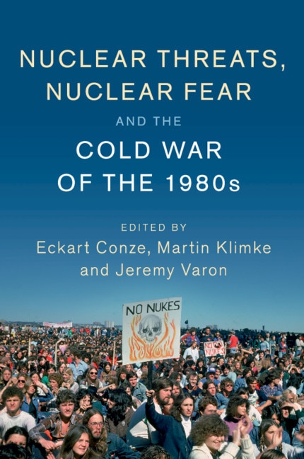 Front cover_Nuclear Threats, Nuclear Fear And The Cold War Of The 1980s
