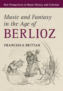 Couverture_Music And Fantasy In The Age Of Berlioz