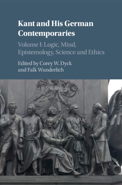 Front cover_Kant And His German Contemporaries: Volume 1, Logic, Mind, Epistemology, Science And Ethics