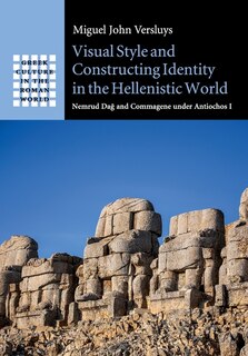 Visual Style and Constructing Identity in the Hellenistic World: Nemrud Dağ and Commagene under Antiochos I