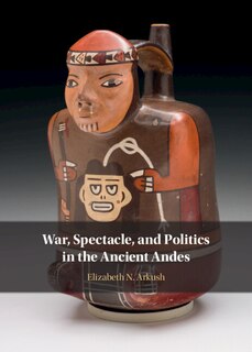 Front cover_War, Spectacle, And Politics In The Ancient Andes