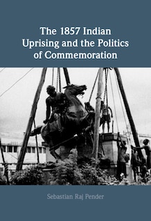 Front cover_The 1857 Indian Uprising And The Politics Of Commemoration