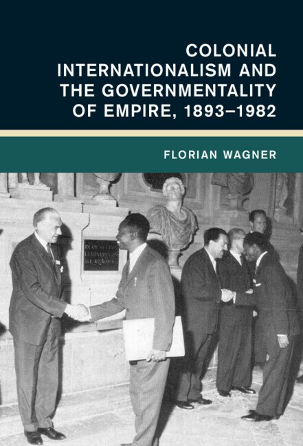 Front cover_Colonial Internationalism and the Governmentality of Empire, 1893–1982