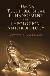 Front cover_Human Technological Enhancement And Theological Anthropology