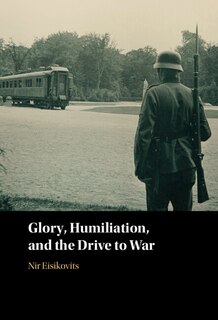 Couverture_Glory, Humiliation, and the Drive to War