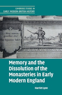 Couverture_Memory And The Dissolution Of The Monasteries In Early Modern England