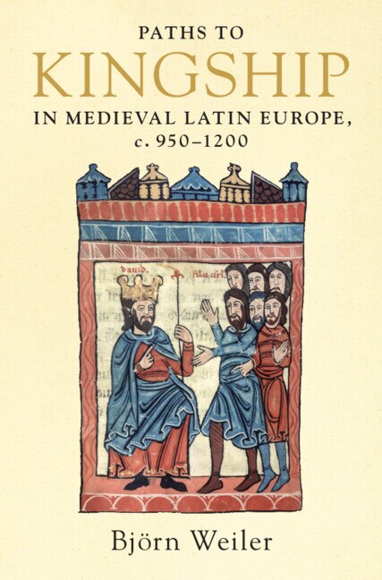 Couverture_Paths to Kingship in Medieval Latin Europe, c. 950–1200