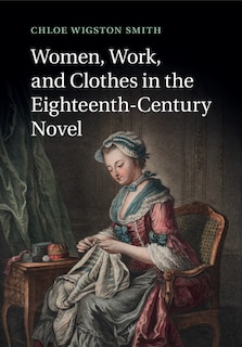 Couverture_Women, Work, And Clothes In The Eighteenth-century Novel