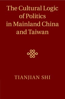 Front cover_The Cultural Logic Of Politics In Mainland China And Taiwan