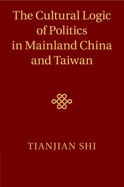 Front cover_The Cultural Logic Of Politics In Mainland China And Taiwan