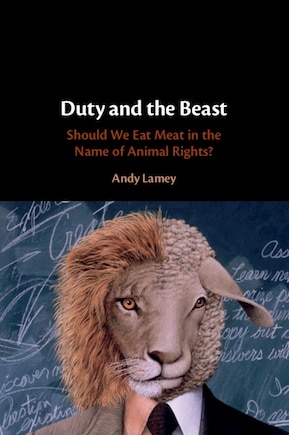 Duty And The Beast: Should We Eat Meat In The Name Of Animal Rights?