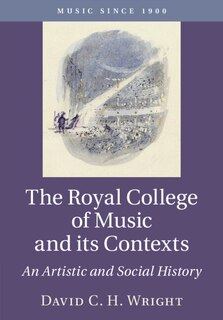 The Royal College Of Music And Its Contexts: An Artistic And Social History