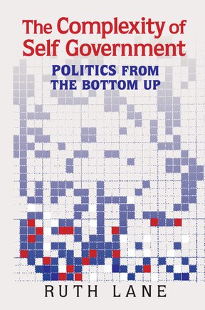 The Complexity Of Self Government: Politics From The Bottom Up