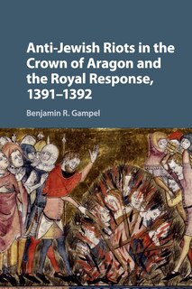 Couverture_Anti-Jewish Riots in the Crown of Aragon and the Royal Response, 1391–1392