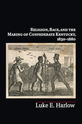 Religion, Race, and the Making of Confederate Kentucky, 1830–1880