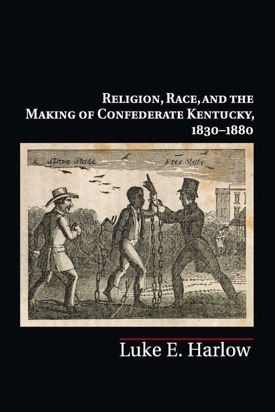 Front cover_Religion, Race, and the Making of Confederate Kentucky, 1830–1880