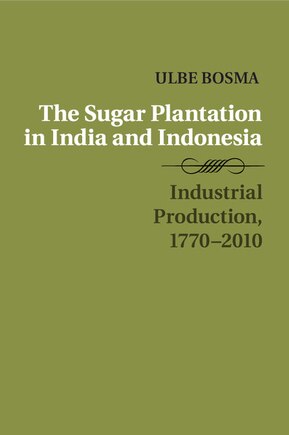 The Sugar Plantation in India and Indonesia: Industrial Production, 1770–2010