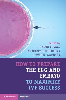 Front cover_How To Prepare The Egg And Embryo To Maximize Ivf Success