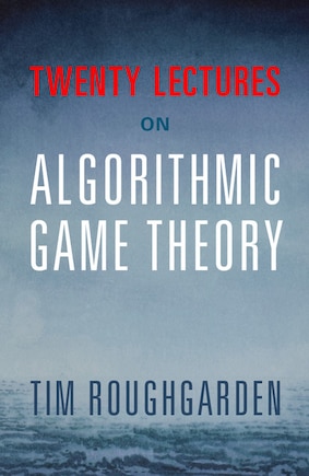 Twenty Lectures On Algorithmic Game Theory