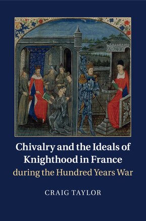 Chivalry And The Ideals Of Knighthood In France During The Hundred Years War