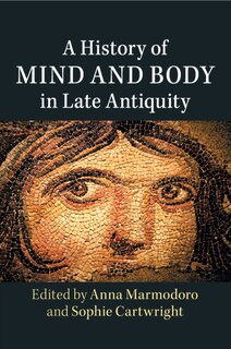 Front cover_A History Of Mind And Body In Late Antiquity